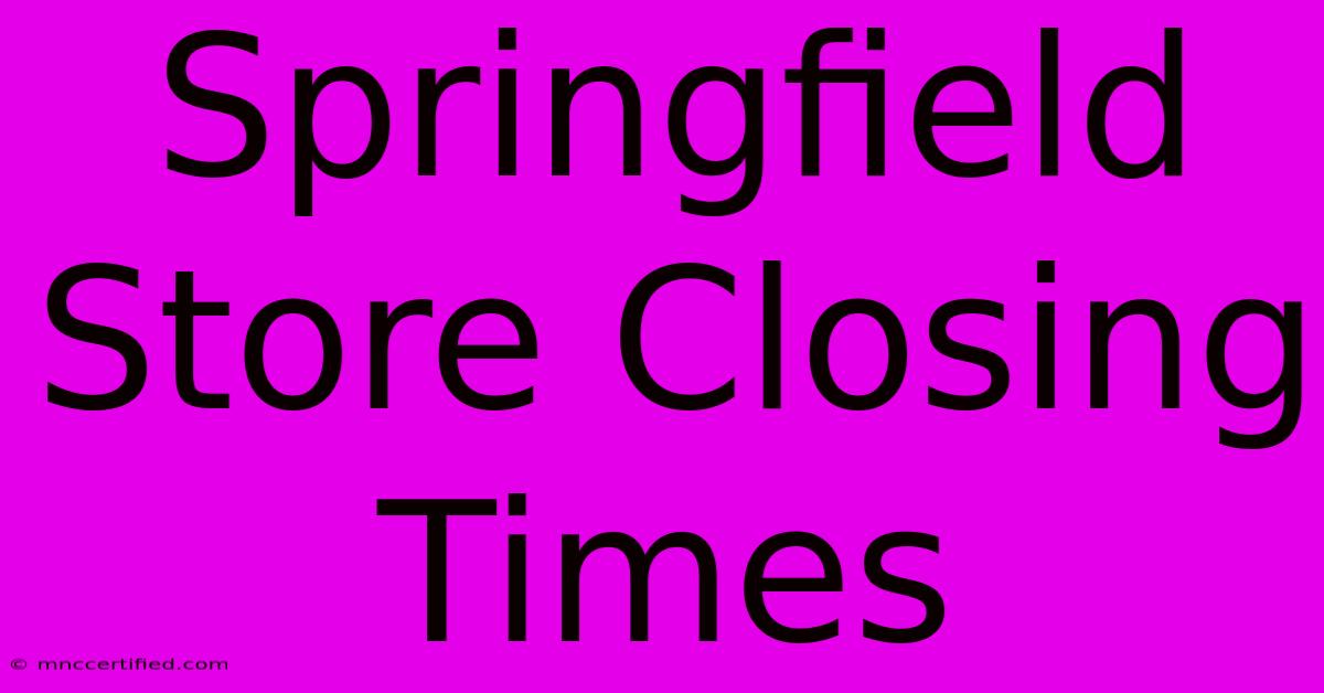 Springfield Store Closing Times