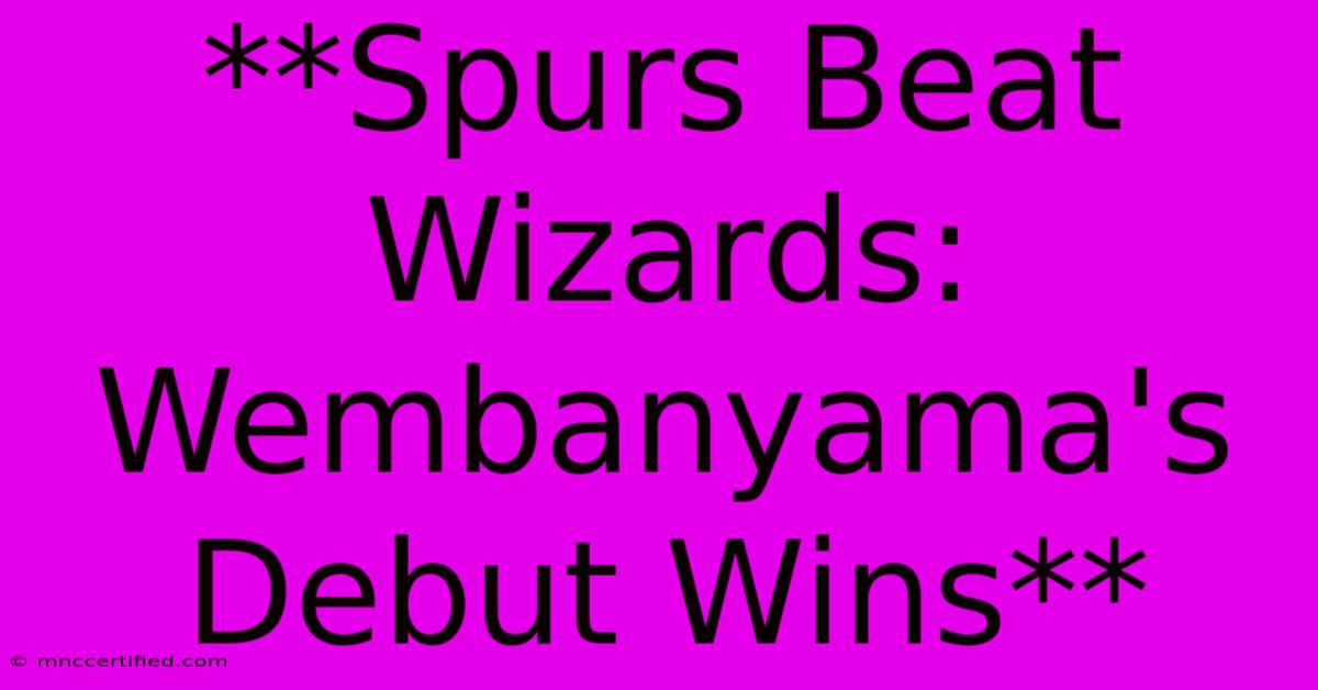 **Spurs Beat Wizards: Wembanyama's Debut Wins**