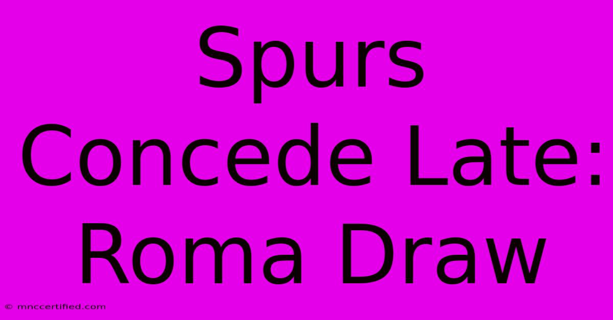 Spurs Concede Late: Roma Draw