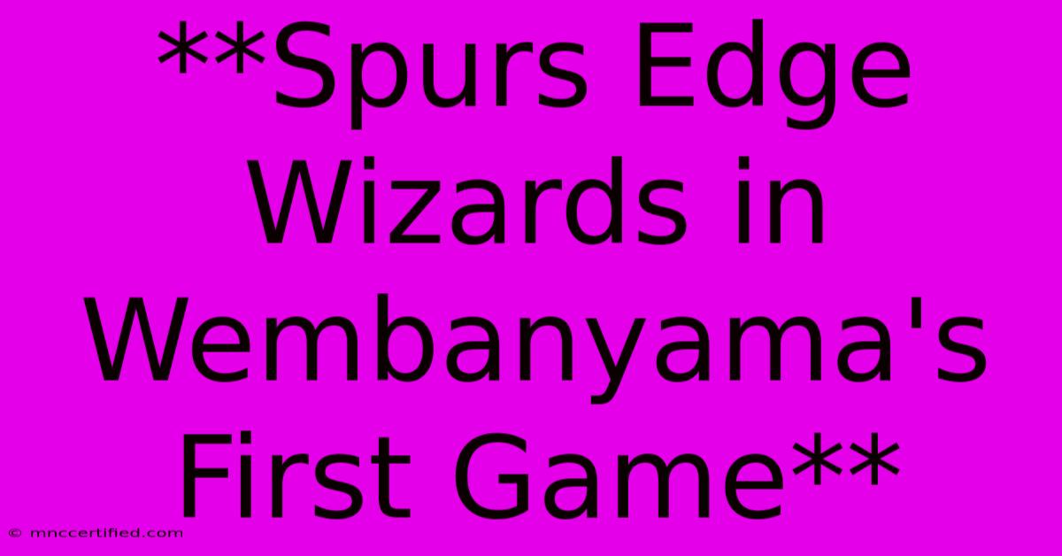 **Spurs Edge Wizards In Wembanyama's First Game**