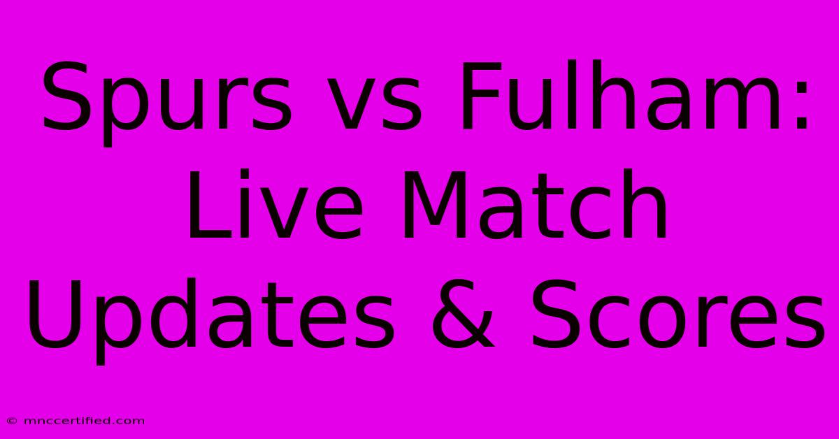 Spurs Vs Fulham: Live Match Updates & Scores