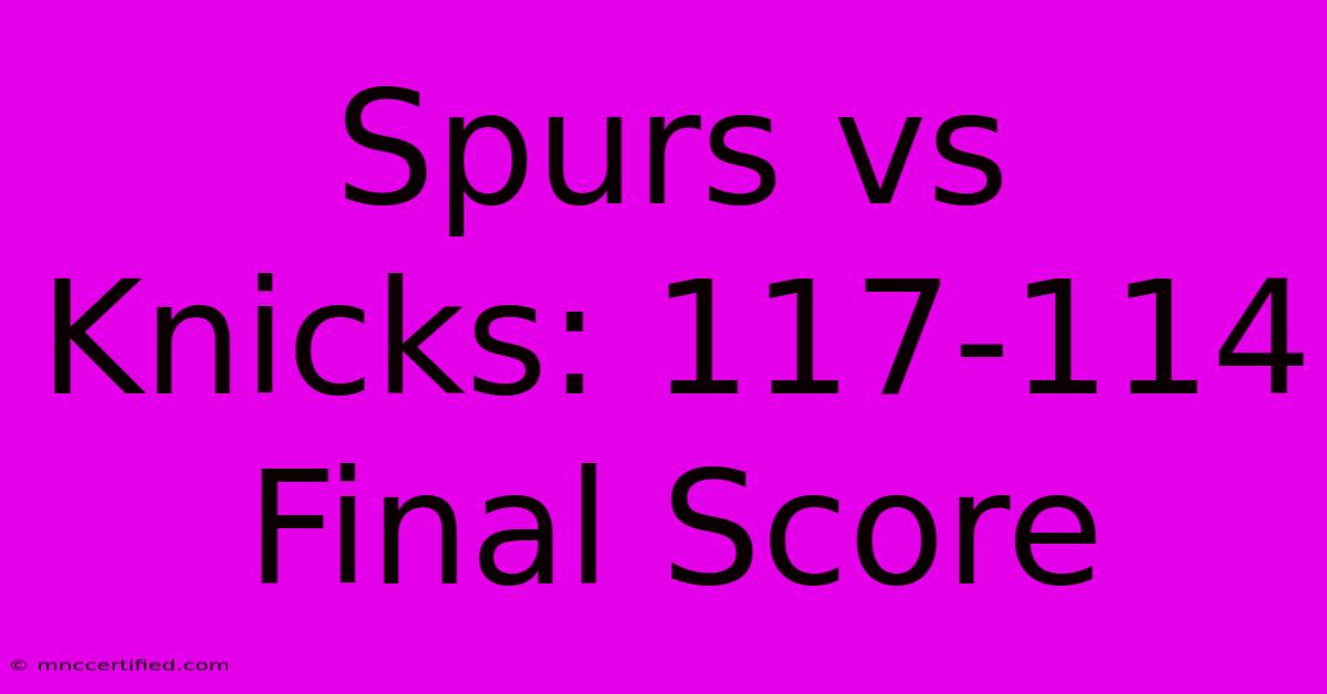 Spurs Vs Knicks: 117-114 Final Score