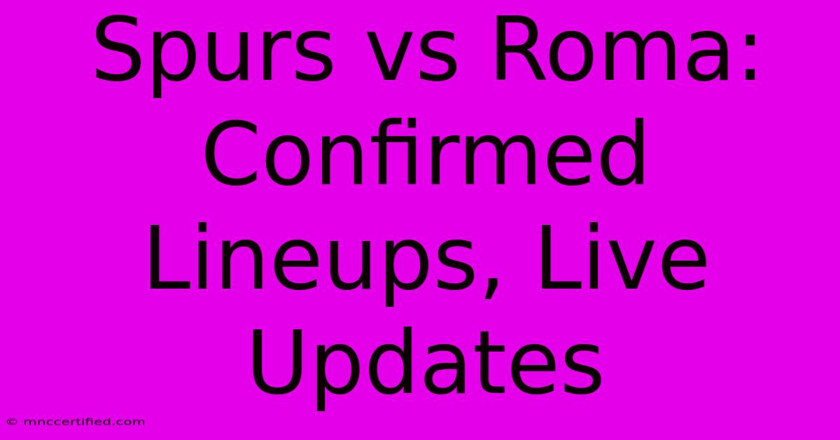 Spurs Vs Roma: Confirmed Lineups, Live Updates