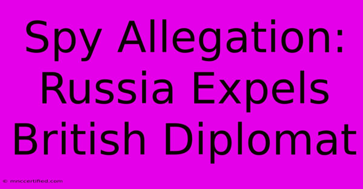 Spy Allegation: Russia Expels British Diplomat