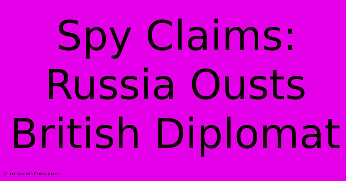 Spy Claims: Russia Ousts British Diplomat