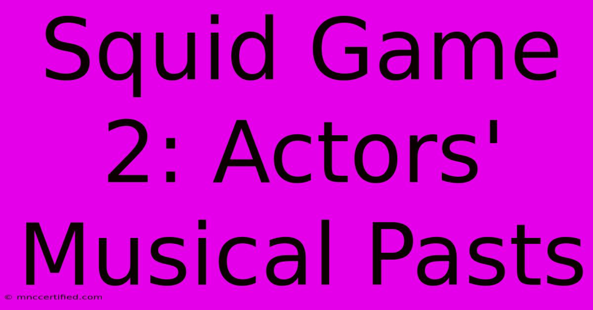 Squid Game 2: Actors' Musical Pasts