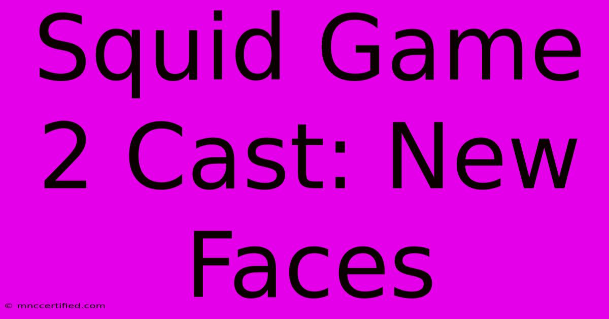 Squid Game 2 Cast: New Faces