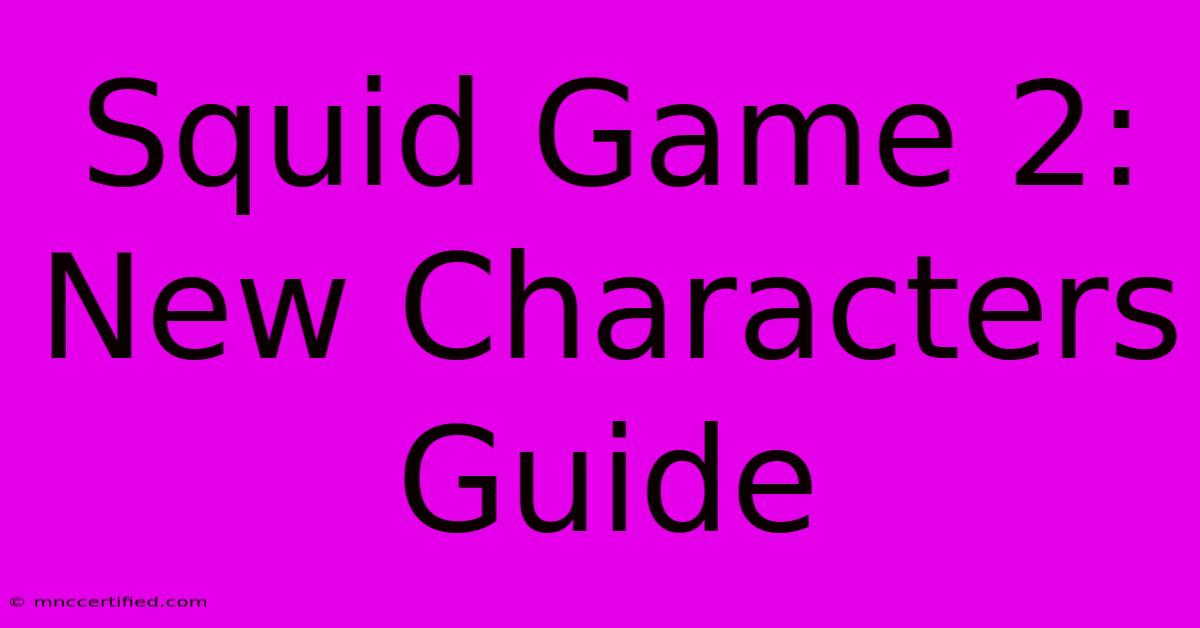 Squid Game 2: New Characters Guide