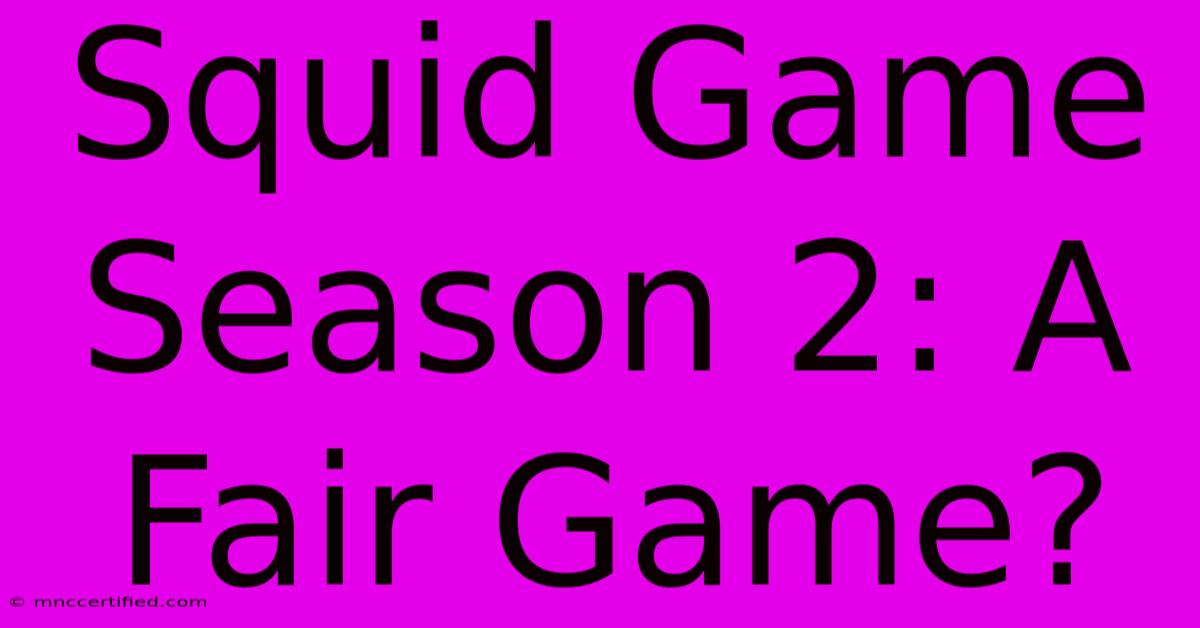 Squid Game Season 2: A Fair Game?