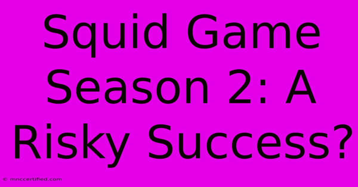 Squid Game Season 2: A Risky Success?