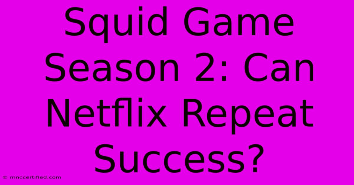 Squid Game Season 2: Can Netflix Repeat Success?