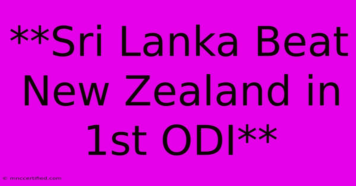 **Sri Lanka Beat New Zealand In 1st ODI**