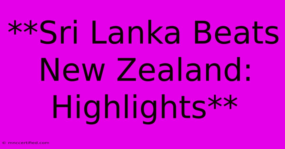 **Sri Lanka Beats New Zealand: Highlights**