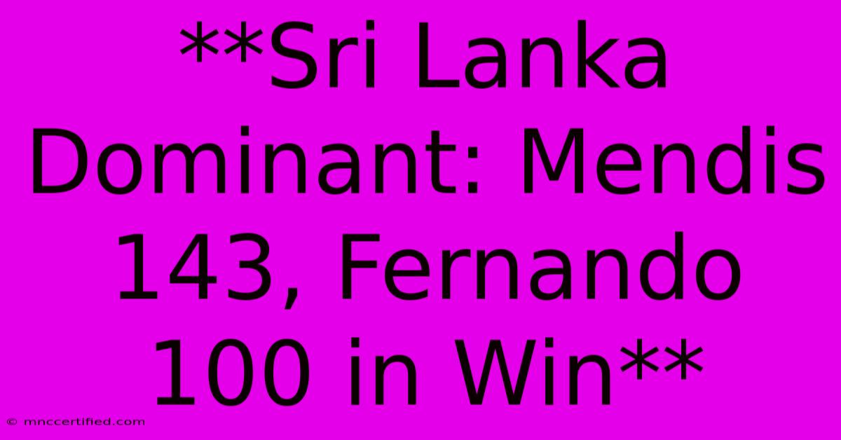 **Sri Lanka Dominant: Mendis 143, Fernando 100 In Win**