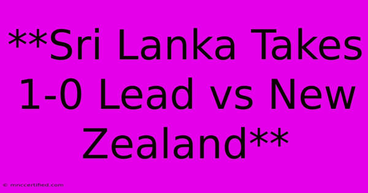 **Sri Lanka Takes 1-0 Lead Vs New Zealand**