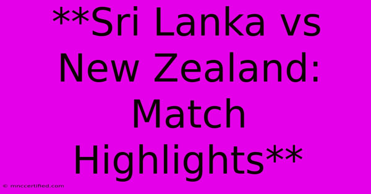 **Sri Lanka Vs New Zealand: Match Highlights**