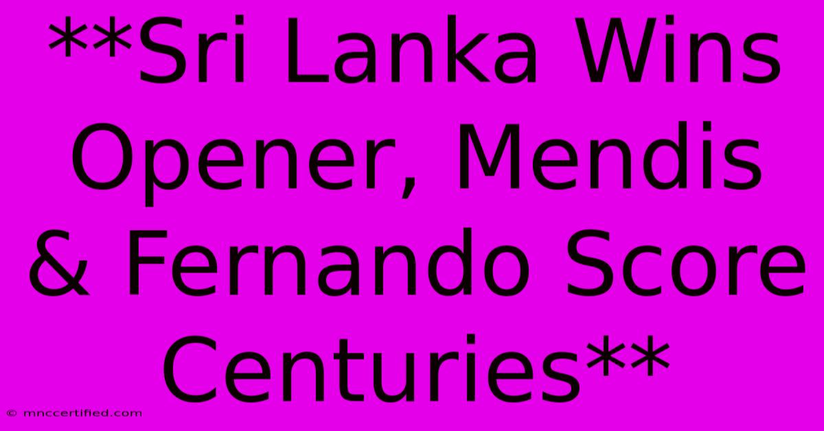 **Sri Lanka Wins Opener, Mendis & Fernando Score Centuries**