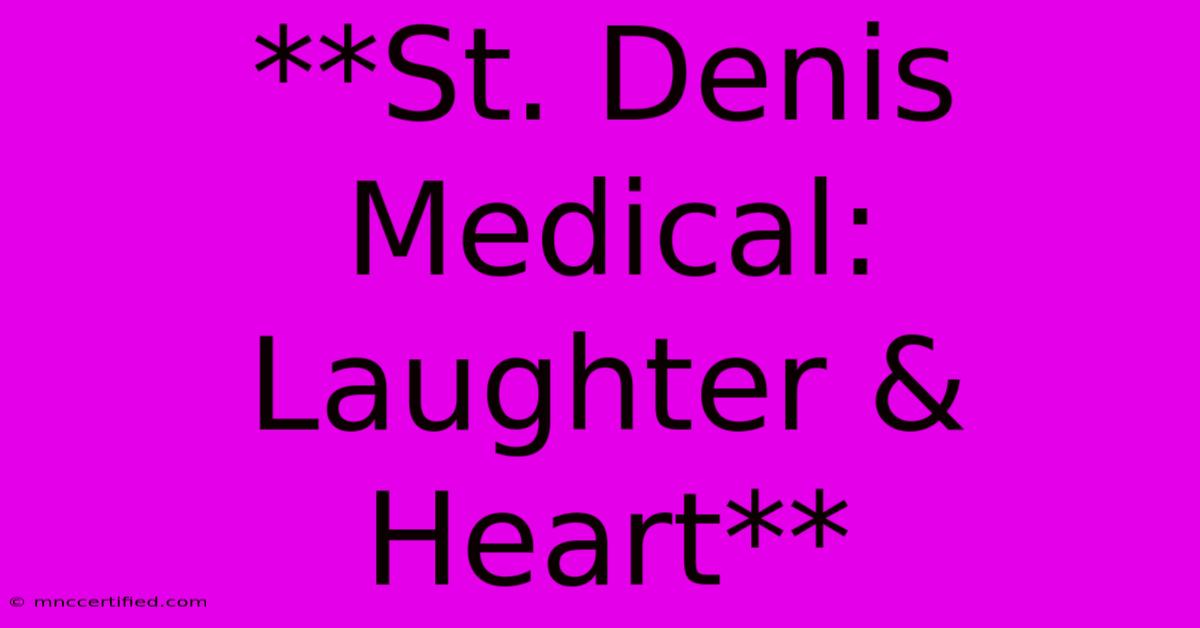 **St. Denis Medical: Laughter & Heart** 