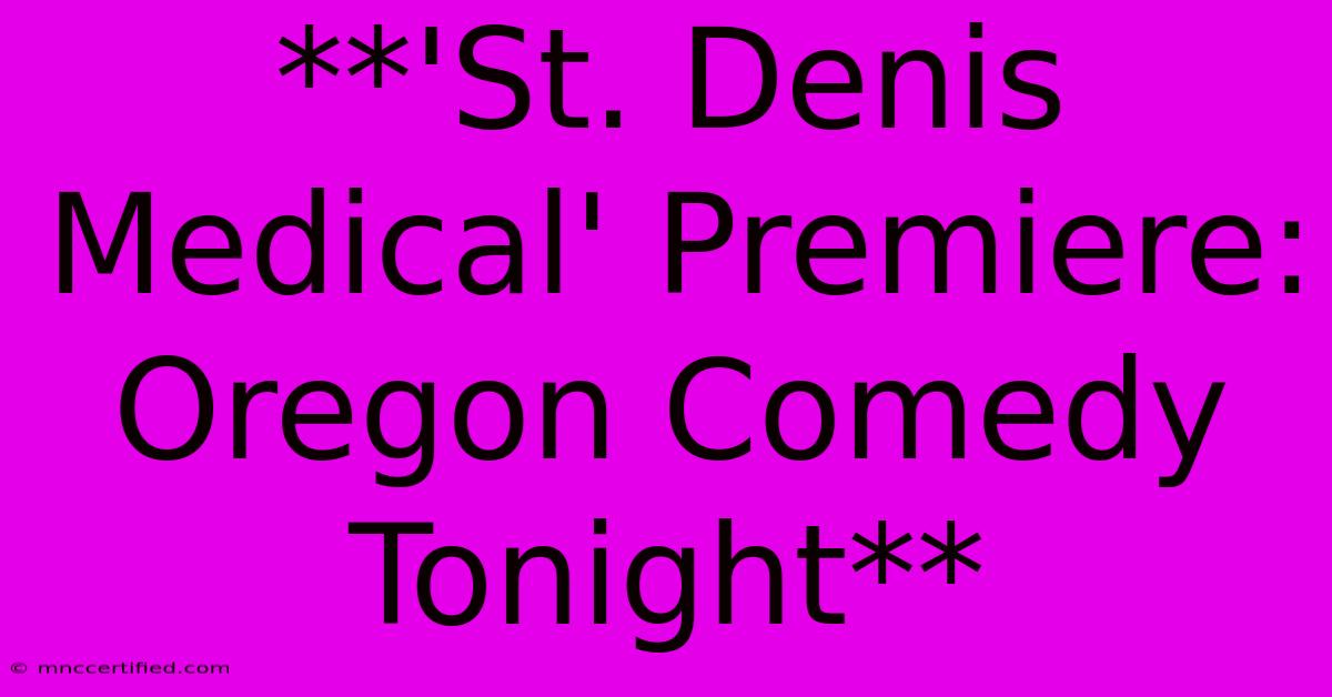 **'St. Denis Medical' Premiere: Oregon Comedy Tonight** 