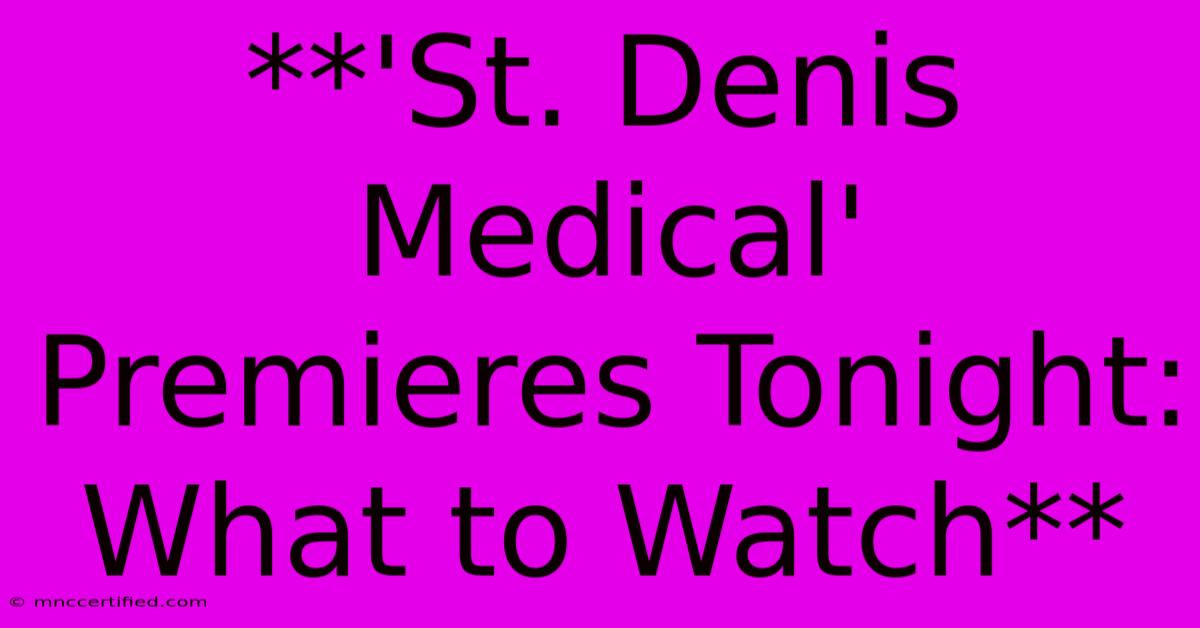 **'St. Denis Medical' Premieres Tonight: What To Watch**