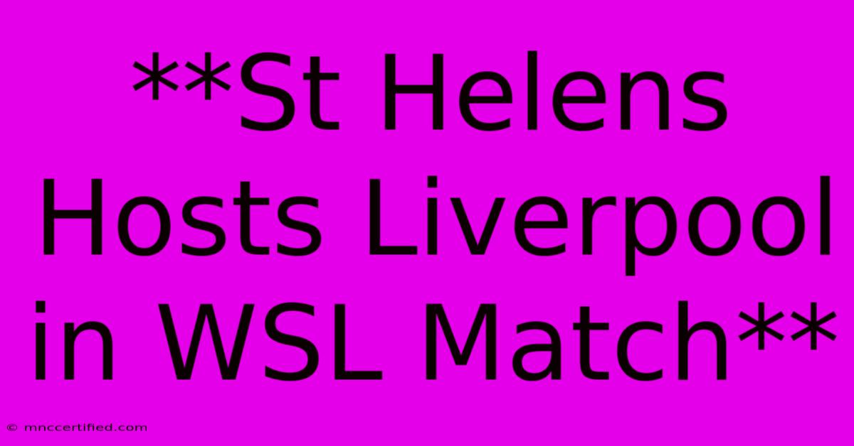 **St Helens Hosts Liverpool In WSL Match**