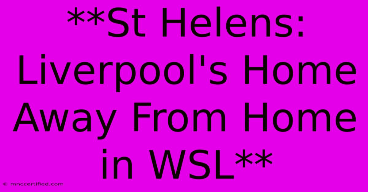 **St Helens: Liverpool's Home Away From Home In WSL**