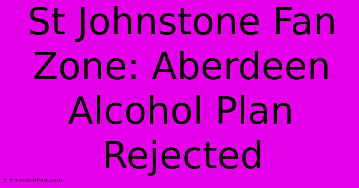 St Johnstone Fan Zone: Aberdeen Alcohol Plan Rejected