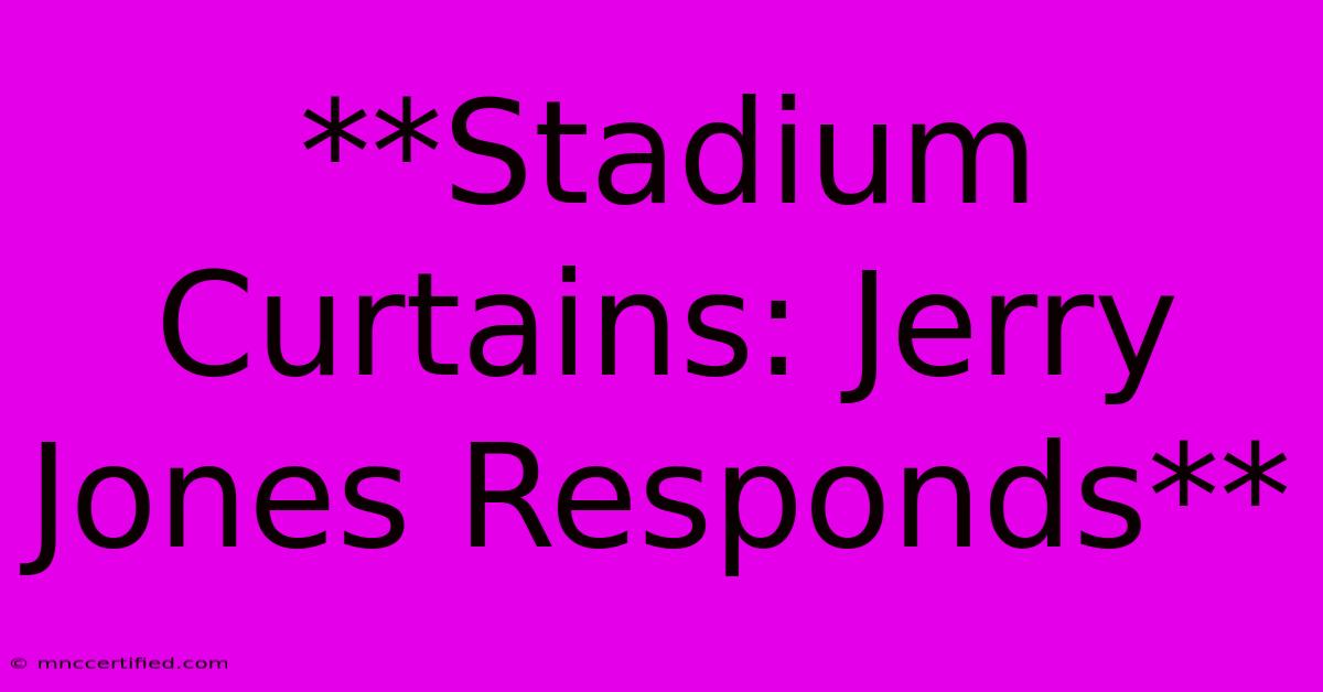 **Stadium Curtains: Jerry Jones Responds** 