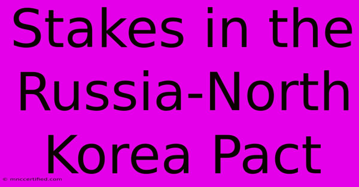 Stakes In The Russia-North Korea Pact