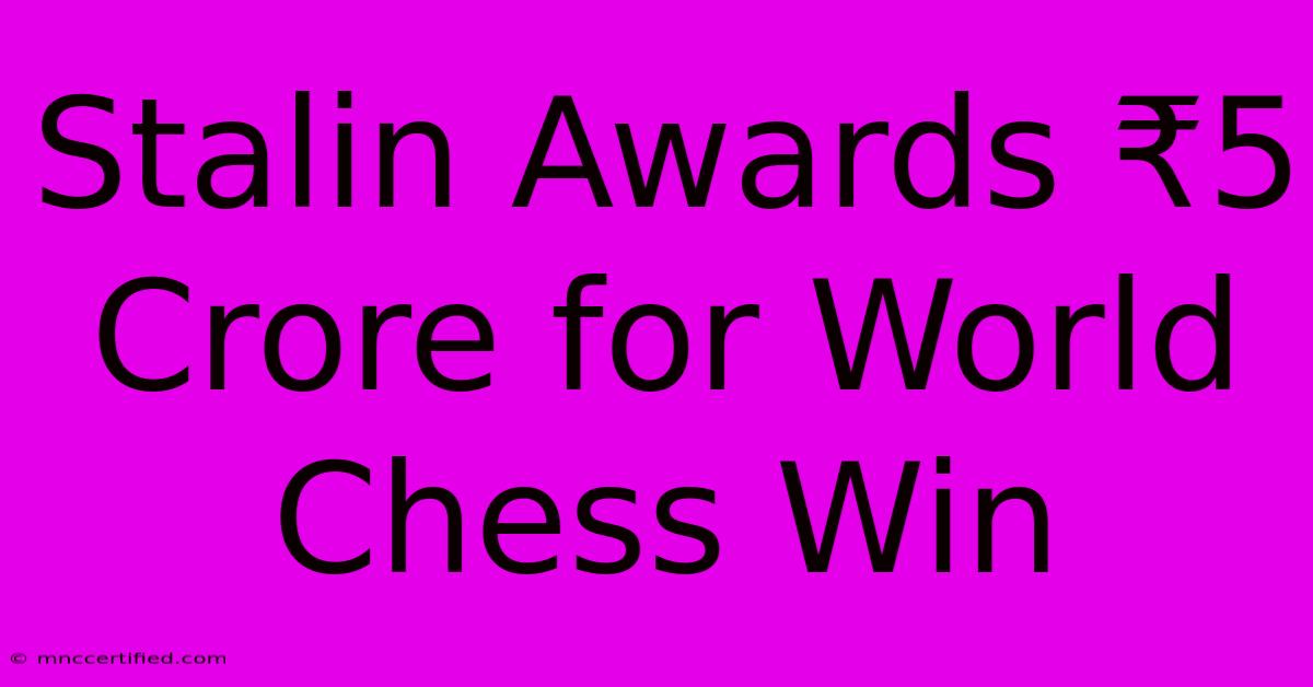 Stalin Awards ₹5 Crore For World Chess Win