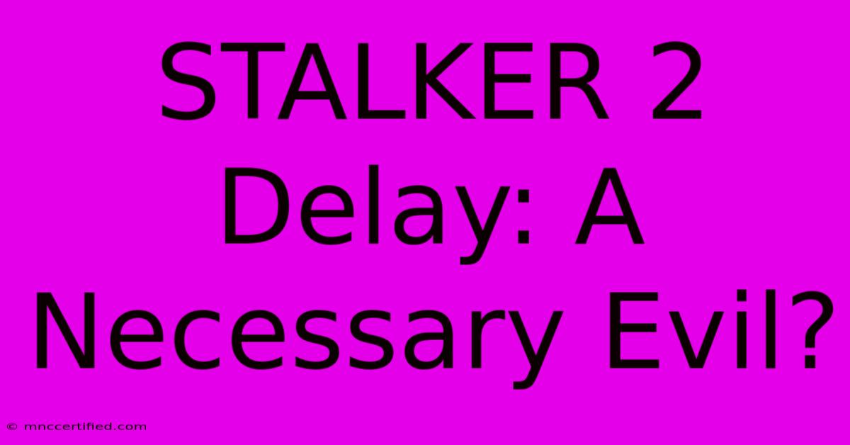 STALKER 2 Delay: A Necessary Evil?