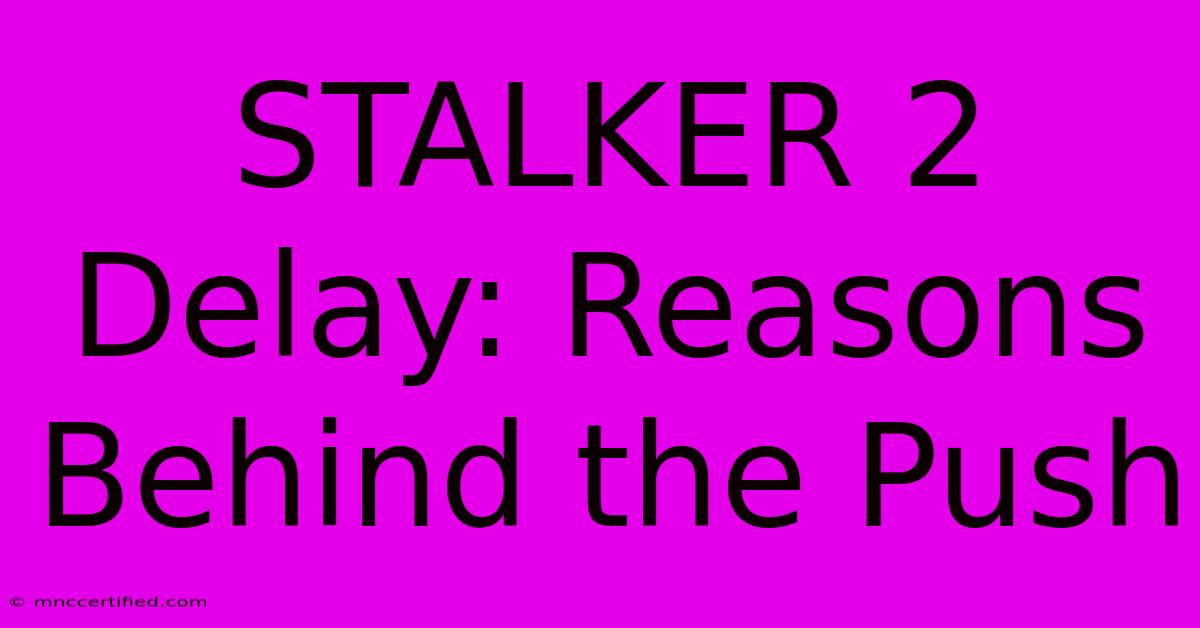 STALKER 2 Delay: Reasons Behind The Push