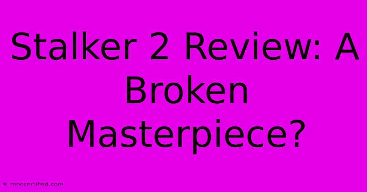 Stalker 2 Review: A Broken Masterpiece?