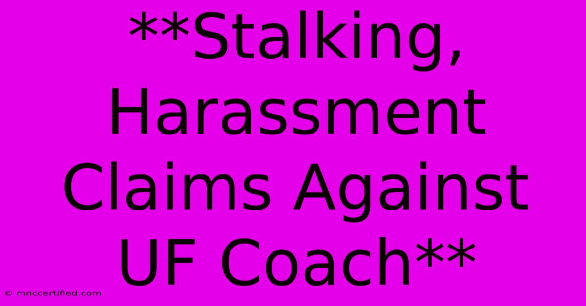 **Stalking, Harassment Claims Against UF Coach**