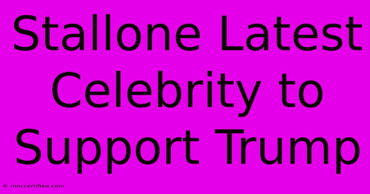 Stallone Latest Celebrity To Support Trump