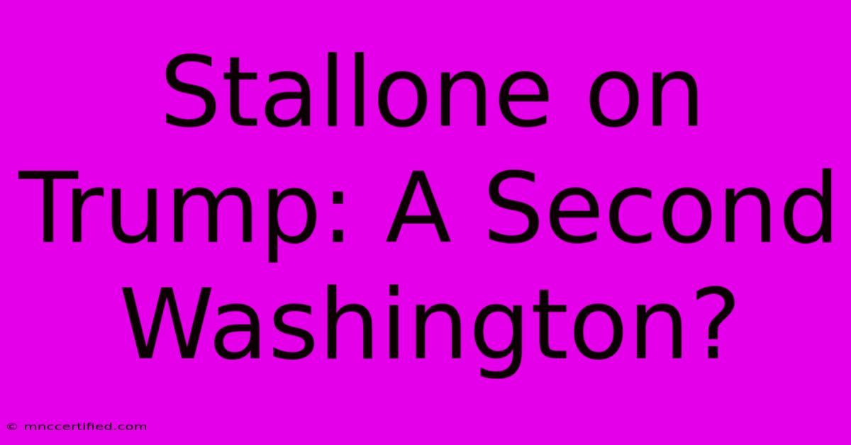 Stallone On Trump: A Second Washington?