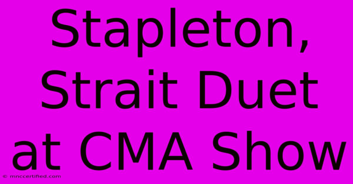 Stapleton, Strait Duet At CMA Show