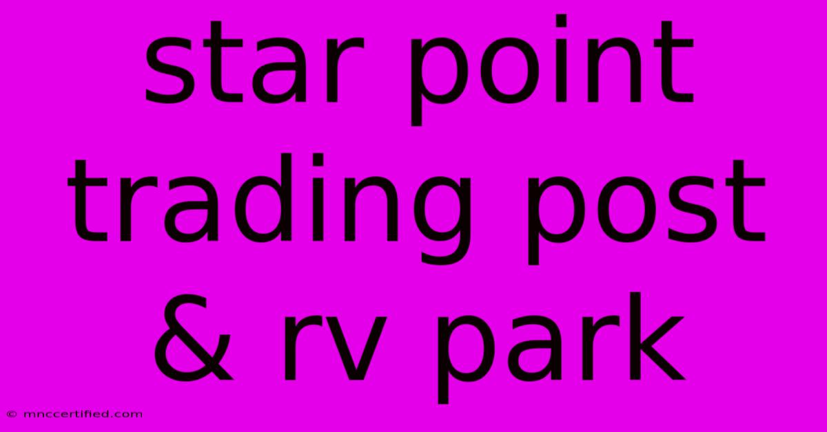 Star Point Trading Post & Rv Park