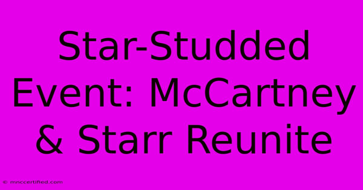 Star-Studded Event: McCartney & Starr Reunite