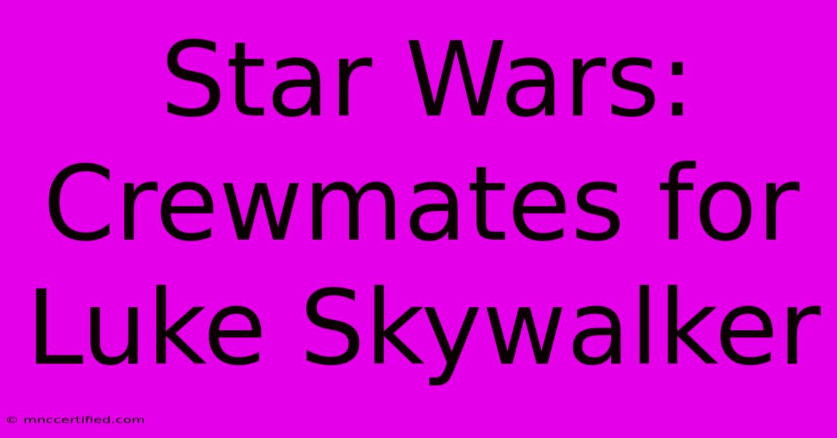 Star Wars:  Crewmates For Luke Skywalker