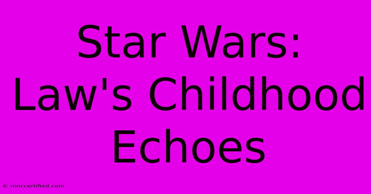 Star Wars: Law's Childhood Echoes