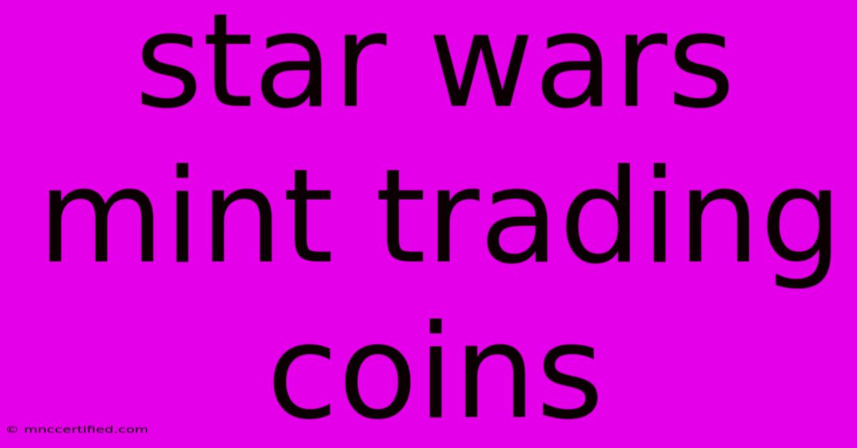 Star Wars Mint Trading Coins