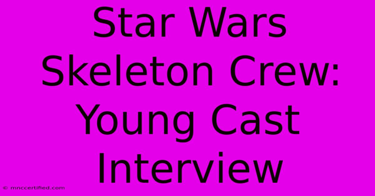 Star Wars Skeleton Crew: Young Cast Interview