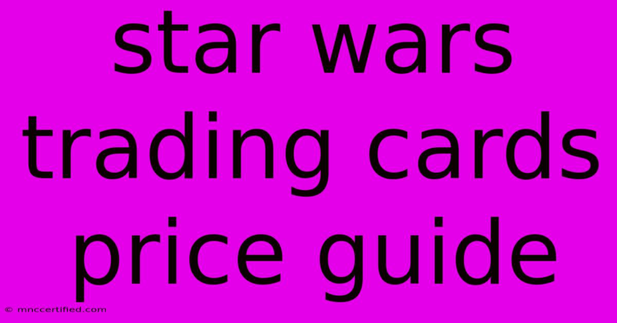 Star Wars Trading Cards Price Guide