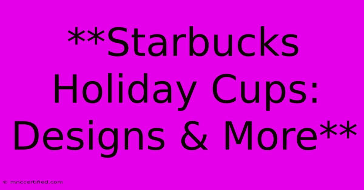 **Starbucks Holiday Cups:  Designs & More**