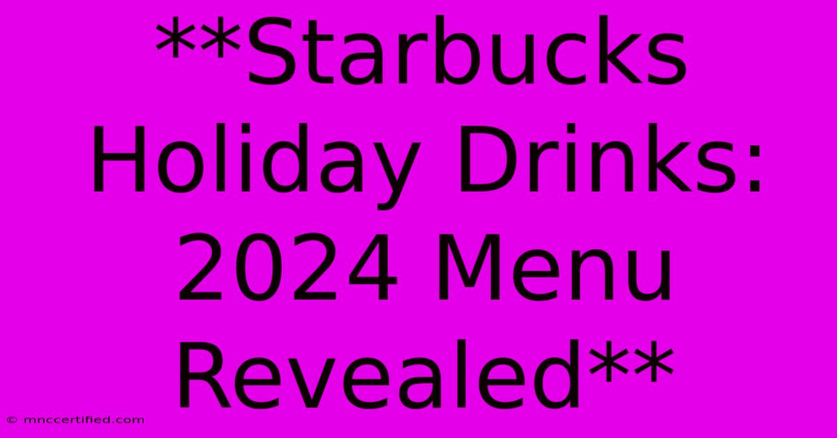 **Starbucks Holiday Drinks: 2024 Menu Revealed**