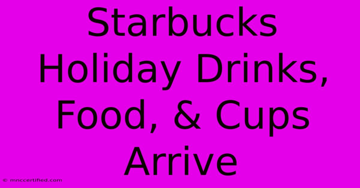 Starbucks Holiday Drinks, Food, & Cups Arrive