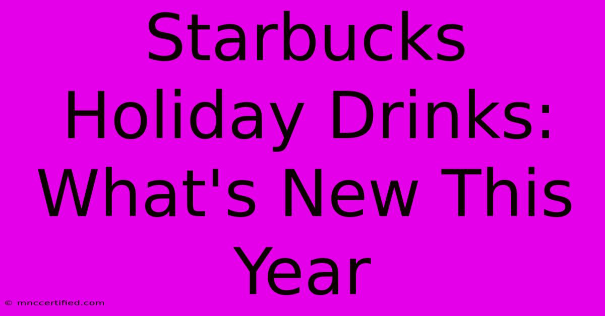 Starbucks Holiday Drinks: What's New This Year