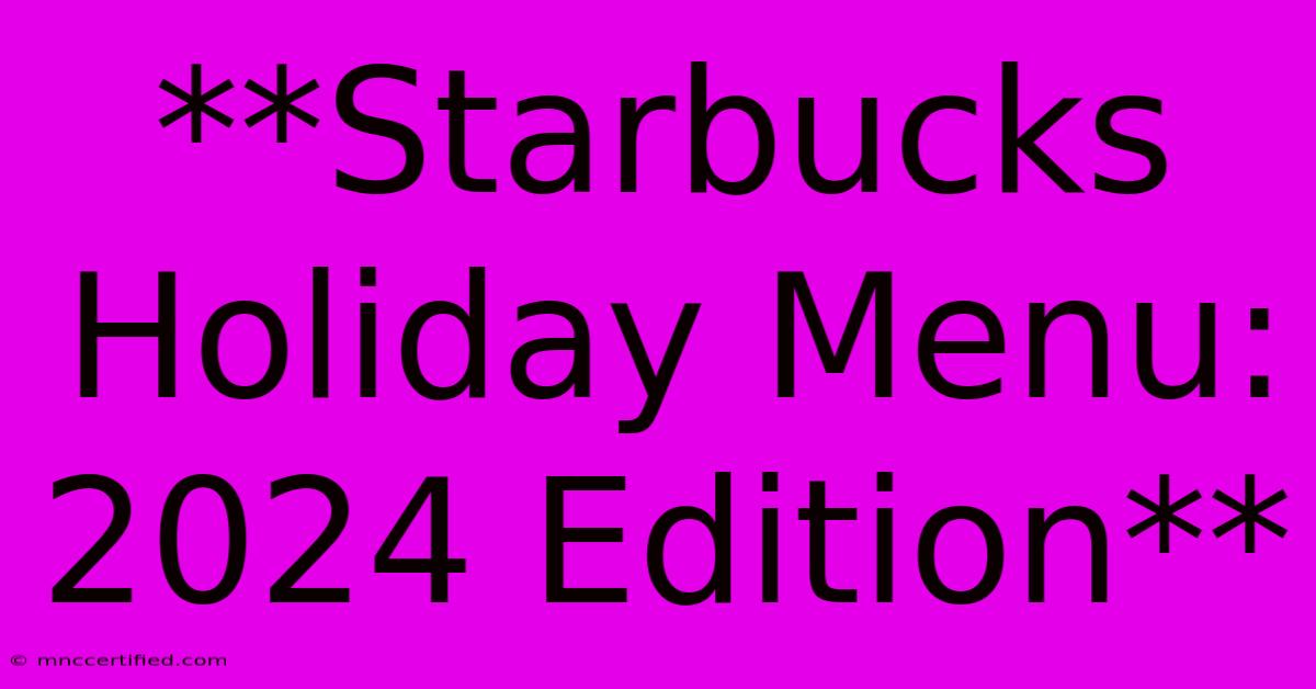 **Starbucks Holiday Menu: 2024 Edition** 