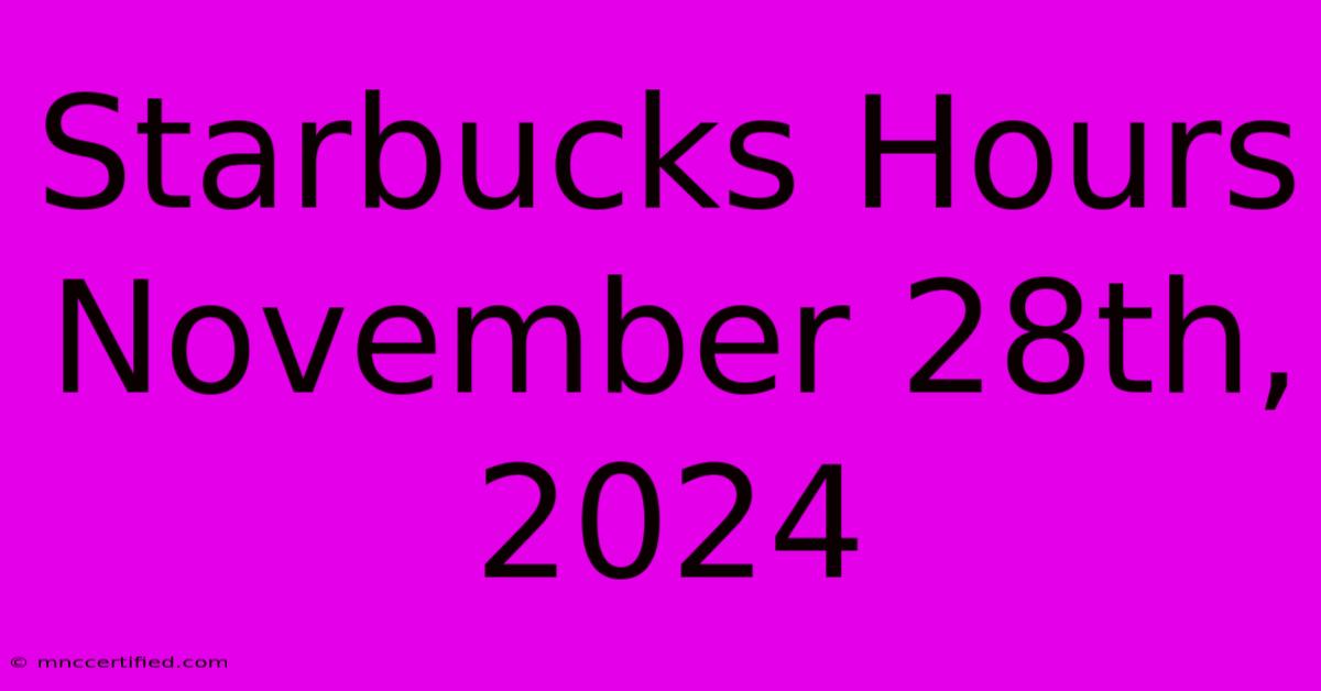 Starbucks Hours November 28th, 2024